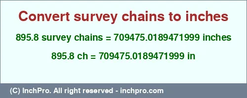 895.8 survey chains to inches is equal to 709475.0189471999 (in) Result converting 895.8 survey chains to inches = 709475.0189471999 inches