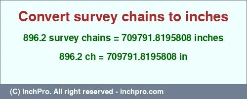 Result converting 896.2 survey chains to inches = 709791.8195808 inches