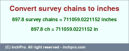 897.8 survey chains to inches is equal to 711059.0221152 (in) Result converting 897.8 survey chains to inches = 711059.0221152 inches