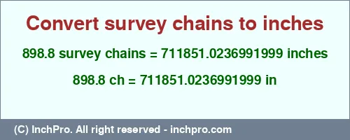 898.8 survey chains to inches is equal to 711851.0236991999 (in) Result converting 898.8 survey chains to inches = 711851.0236991999 inches