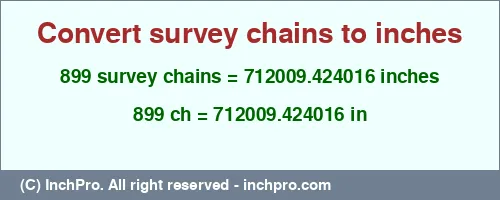 899 survey chains to inches is equal to 712009.424016 (in) Result converting 899 survey chains to inches = 712009.424016 inches