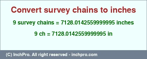 9 survey chains to inches is equal to 7128.0142559999995 (in) Result converting 9 survey chains to inches = 7128.0142559999995 inches