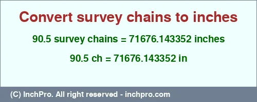90.5 survey chains to inches is equal to 71676.143352 (in) Result converting 90.5 survey chains to inches = 71676.143352 inches