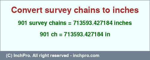 Result converting 901 survey chains to inches = 713593.427184 inches
