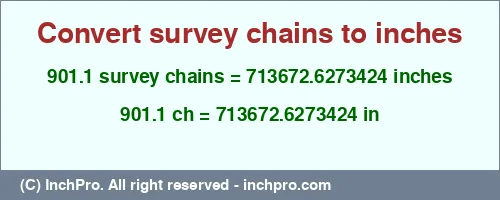 901.1 survey chains to inches is equal to 713672.6273424 (in) Result converting 901.1 survey chains to inches = 713672.6273424 inches