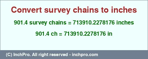 901.4 survey chains to inches is equal to 713910.2278176 (in) Result converting 901.4 survey chains to inches = 713910.2278176 inches