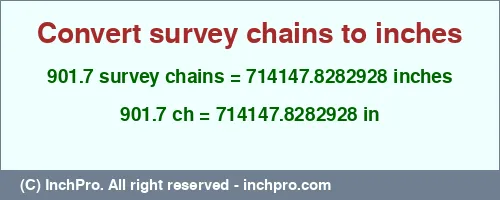 901.7 survey chains to inches is equal to 714147.8282928 (in) Result converting 901.7 survey chains to inches = 714147.8282928 inches