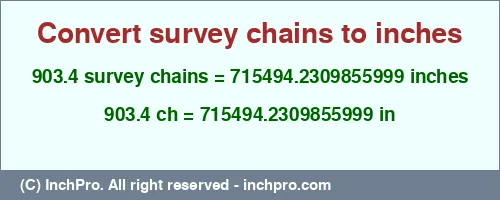 903.4 survey chains to inches is equal to 715494.2309855999 (in) Result converting 903.4 survey chains to inches = 715494.2309855999 inches