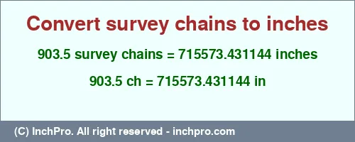 903.5 survey chains to inches is equal to 715573.431144 (in) Result converting 903.5 survey chains to inches = 715573.431144 inches
