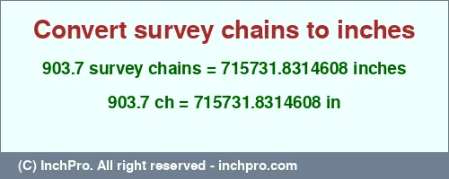 903.7 survey chains to inches is equal to 715731.8314608 (in) Result converting 903.7 survey chains to inches = 715731.8314608 inches
