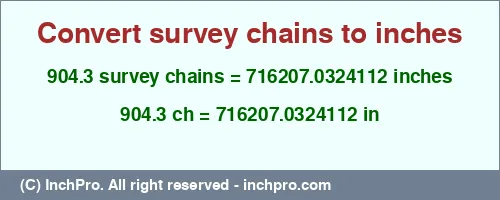 904.3 survey chains to inches is equal to 716207.0324112 (in) Result converting 904.3 survey chains to inches = 716207.0324112 inches