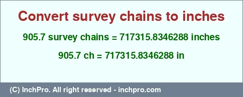 905.7 survey chains to inches is equal to 717315.8346288 (in) Result converting 905.7 survey chains to inches = 717315.8346288 inches