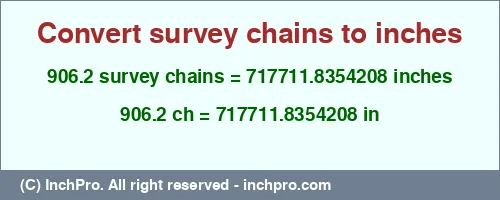 906.2 survey chains to inches is equal to 717711.8354208 (in) Result converting 906.2 survey chains to inches = 717711.8354208 inches