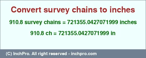 910.8 survey chains to inches is equal to 721355.0427071999 (in) Result converting 910.8 survey chains to inches = 721355.0427071999 inches