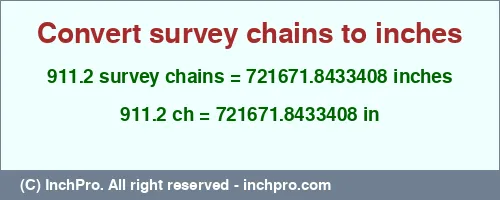 911.2 survey chains to inches is equal to 721671.8433408 (in) Result converting 911.2 survey chains to inches = 721671.8433408 inches