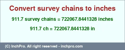 911.7 survey chains to inches is equal to 722067.8441328 (in) Result converting 911.7 survey chains to inches = 722067.8441328 inches