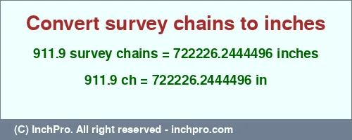 Result converting 911.9 survey chains to inches = 722226.2444496 inches