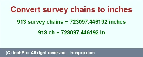 Result converting 913 survey chains to inches = 723097.446192 inches
