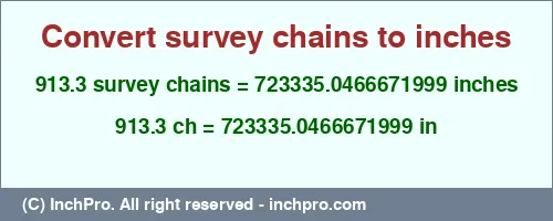 Result converting 913.3 survey chains to inches = 723335.0466671999 inches