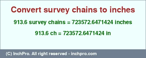 Result converting 913.6 survey chains to inches = 723572.6471424 inches