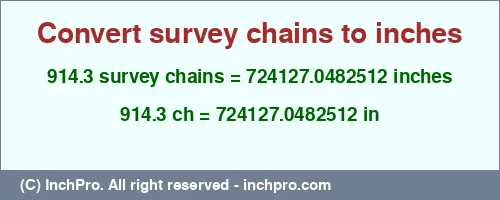 914.3 survey chains to inches is equal to 724127.0482512 (in) Result converting 914.3 survey chains to inches = 724127.0482512 inches