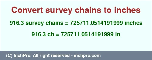 916.3 survey chains to inches is equal to 725711.0514191999 (in) Result converting 916.3 survey chains to inches = 725711.0514191999 inches