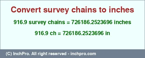 916.9 survey chains to inches is equal to 726186.2523696 (in) Result converting 916.9 survey chains to inches = 726186.2523696 inches