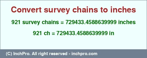 921 survey chains to inches is equal to 729433.4588639999 (in) Result converting 921 survey chains to inches = 729433.4588639999 inches