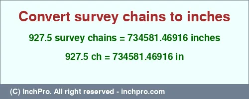 Result converting 927.5 survey chains to inches = 734581.46916 inches