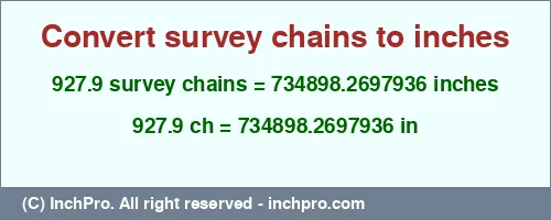 Result converting 927.9 survey chains to inches = 734898.2697936 inches
