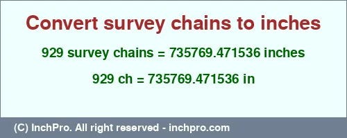 929 survey chains to inches is equal to 735769.471536 (in) Result converting 929 survey chains to inches = 735769.471536 inches