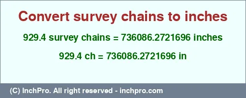 Result converting 929.4 survey chains to inches = 736086.2721696 inches