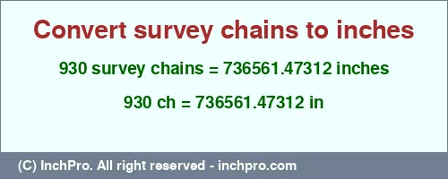 Result converting 930 survey chains to inches = 736561.47312 inches