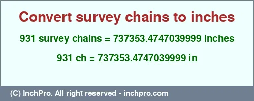 931 survey chains to inches is equal to 737353.4747039999 (in) Result converting 931 survey chains to inches = 737353.4747039999 inches