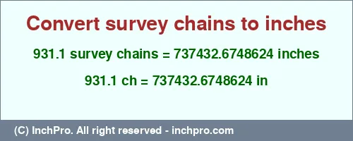 931.1 survey chains to inches is equal to 737432.6748624 (in) Result converting 931.1 survey chains to inches = 737432.6748624 inches