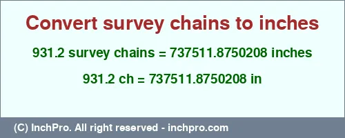 931.2 survey chains to inches is equal to 737511.8750208 (in) Result converting 931.2 survey chains to inches = 737511.8750208 inches