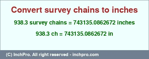 938.3 survey chains to inches is equal to 743135.0862672 (in) Result converting 938.3 survey chains to inches = 743135.0862672 inches