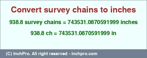938.8 survey chains to inches is equal to 743531.0870591999 (in) Result converting 938.8 survey chains to inches = 743531.0870591999 inches