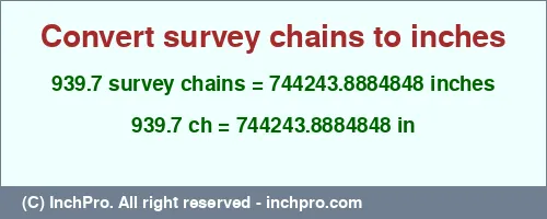 939.7 survey chains to inches is equal to 744243.8884848 (in) Result converting 939.7 survey chains to inches = 744243.8884848 inches