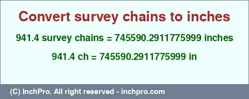 941.4 survey chains to inches is equal to 745590.2911775999 (in) Result converting 941.4 survey chains to inches = 745590.2911775999 inches