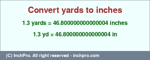 1.3 yards to inches is equal to 46.800000000000004 (in) Result converting 1.3 yards to inches = 46.800000000000004 inches