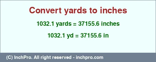 1032.1 yards to inches is equal to 37155.6 (in) Result converting 1032.1 yards to inches = 37155.6 inches