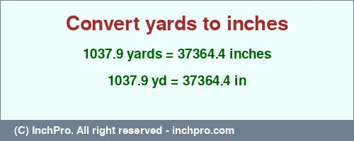 1037.9 yards to inches is equal to 37364.4 (in) Result converting 1037.9 yards to inches = 37364.4 inches