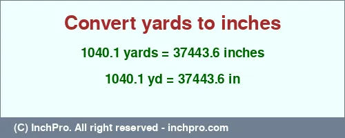 1040.1 yards to inches is equal to 37443.6 (in) Result converting 1040.1 yards to inches = 37443.6 inches