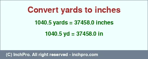 1040.5 yards to inches is equal to 37458.0 (in) Result converting 1040.5 yards to inches = 37458.0 inches