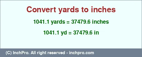 1041.1 yards to inches is equal to 37479.6 (in) Result converting 1041.1 yards to inches = 37479.6 inches