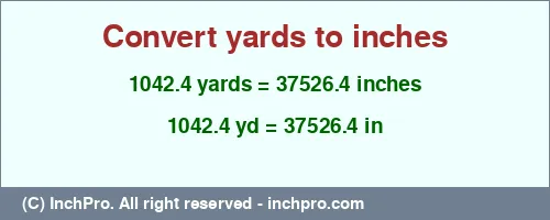 1042.4 yards to inches is equal to 37526.4 (in) Result converting 1042.4 yards to inches = 37526.4 inches