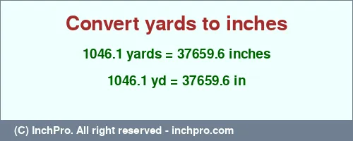 1046.1 yards to inches is equal to 37659.6 (in) Result converting 1046.1 yards to inches = 37659.6 inches
