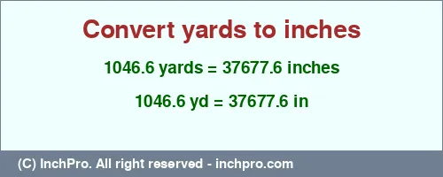 Result converting 1046.6 yards to inches = 37677.6 inches