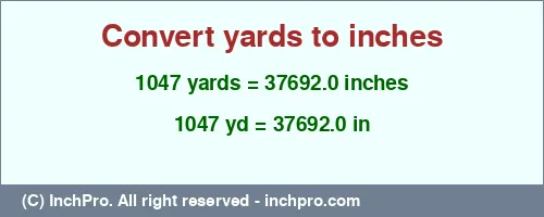 1047 yards to inches is equal to 37692.0 (in) Result converting 1047 yards to inches = 37692.0 inches